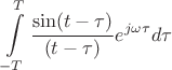 $$ \int\limits_{-T}^{T} \frac {\sin (t- \tau) } {(t- \tau)} e^{j \omega \tau} d \tau $$