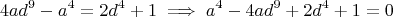 $$4ad^9 - a^4 = 2d^4 + 1 \implies a^4 - 4ad^9 + 2d^4 + 1 = 0$$