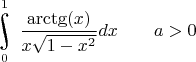 $\underset{0}{\overset{1}{\raisebox{-3}{\rotatebox{17}{\LARGE\ensuremath{\int}}}}}\dfrac{\arctg(x)}{x\sqrt{1-x^2}}dx\quad\quad a>0$