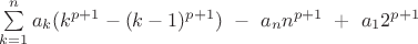 $\sum\limits_{k=1}^{n} a_{k}(k^{p+1} - (k-1)^{p+1}) \ - \ a_{n}n^{p+1} \ + \  a_{1}2^{p+1}$