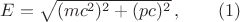 $E=\sqrt{(mc^2)^2+(pc)^2}\, , \qquad (1)$