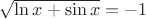 $\sqrt{\ln x+\sin x}=-1$