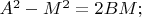 $A^2-M^2=2BM;$