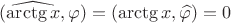 $(\widehat{\operatorname{\arctg}x},\varphi)=(\operatorname{\arctg}x,\widehat{\varphi})=0$