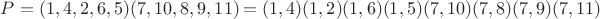 $P = (1,4,2,6,5)(7,10,8,9,11) = (1,4)(1,2)(1,6)(1,5)(7,10)(7,8)(7,9)(7,11)$