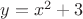 $y=x^2+3$
