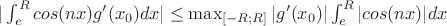 $|\int_{e}^{R}{cos (nx)g'(x_0)}dx|\le\max_{[-R;R]}{|g'(x_0)|}\int_{e}^{R}{|cos (nx)|}dx$