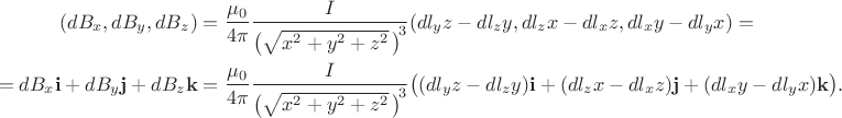 $$\begin{align}(dB_x,dB_y,dB_z)&=\dfrac{\mu_0}{4\pi}\dfrac{I}{{\bigl(\sqrt{x^2+y^2+z^2}\,\bigr)\!}^3}(dl_y z-dl_z y,dl_z x-dl_x z,dl_x y-dl_y x)=\\=dB_x\mathbf{i}+dB_y\mathbf{j}+dB_z\mathbf{k}&=\dfrac{\mu_0}{4\pi}\dfrac{I}{{\bigl(\sqrt{x^2+y^2+z^2}\,\bigr)\!}^3}\bigl((dl_y z-dl_z y)\mathbf{i}+(dl_z x-dl_x z)\mathbf{j}+(dl_x y-dl_y x)\mathbf{k}\bigr).\\\end{align}$$