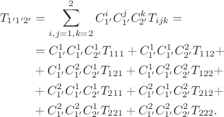 $$\begin{align} 
T_{1'1'2'} &= \sum_{i,j = 1,k = 2}^2 C_{1'}^i C_{1'}^j C_{2'}^k T_{ijk} = \\ 
&= C_{1'}^1 C_{1'}^1 C_{2'}^1 T_{111} + C_{1'}^1 C_{1'}^1 C_{2'}^2 T_{112} + \\ 
&+ C_{1'}^1 C_{1'}^2 C_{2'}^1 T_{121} + C_{1'}^1 C_{1'}^2 C_{2'}^2 T_{122} + \\ 
&+ C_{1'}^2 C_{1'}^1 C_{2'}^1 T_{211} + C_{1'}^2 C_{1'}^1 C_{2'}^2 T_{212} + \\ 
&+ C_{1'}^2 C_{1'}^2 C_{2'}^1 T_{221} + C_{1'}^2 C_{1'}^2 C_{2'}^2 T_{222}.
\end{align}$$