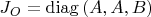 $J_O=\mathrm{diag}\,(A,A,B)$