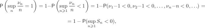 $$\mathsf P\left(\sup_n \frac{\nu_n}{n}=1\right) =1-\mathsf P\left(\sup\limits_{n\geqslant 1} \frac{\nu_n}{n}<1\right) =1-\mathsf P(\nu_1-1<0, \nu_2-1<0,\ldots, \nu_n-n<0,\ldots)=$$
$$=1-\mathsf P(\sup\limits_{n\geqslant 1} S_n<0),$$