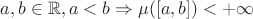 $a,b \in \mathbb R, a<b  \Rightarrow \mu ([a,b])<+\infty$