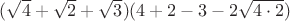 $(\sqrt{4}+\sqrt{2}+\sqrt{3})(4+2-3-2\sqrt{4\cdot2})$