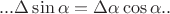 $... \Delta \sin \alpha = \Delta \alpha \cos \alpha..$