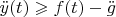 $\ddot {y} (t) \geqslant f(t) - \ddot {g}$