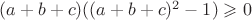 $(a+b+c)((a+b+c)^2 - 1) \geqslant 0$