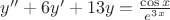 $y''+6y'+13y=\frac {{\cos x}}{e^3^x} $