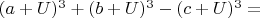 $(a+U)^3+(b+U)^3-(c+U)^3=$