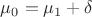 $\mu_0 = \mu_1 + \delta$