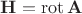 $\mathbf{H}=\mathop{\mathrm{rot}}\mathbf{A}$