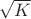 \sqrt{K}