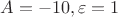 $A = -10, \varepsilon = 1$