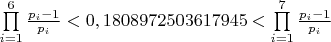 $\prod\limits_{i = 1}^6 {\frac{{{p_i} - 1}}{{{p_i}}}}  < {\rm{0}}{\rm{,1808972503617945}} < \prod\limits_{i = 1}^7 {\frac{{{p_i} - 1}}{{{p_i}}}} $