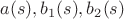 $a(s), b_1(s), b_2(s)$