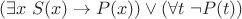 $(\exists x\; S(x) \to P(x)) \vee (\forall t \;\neg P(t))$ $(\exists x\; S(x) \to P(x)) \vee (\forall t \;\neg P(t))$