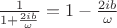 $\frac{1}{1+\frac{2ib}{\omega}}=1-\frac{2ib}{\omega}$