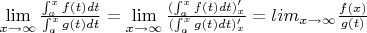 $\lim \limits_{x \to \infty} {\frac {\int_{a}^{x}{f(t)dt}} {\int_{a}^{x}{g(t)dt}}}=\lim \limits_{x \to \infty} {\frac {(\int_{a}^{x}{f(t)dt})'_x} {(\int_{a}^{x}{g(t)dt})'_x}}=lim \limits_{x \to \infty} {\frac {f(x)} {g(t)}}$