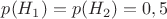 $p(H_1)=p(H_2)=0,5$