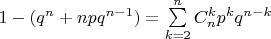 $1-(q^n+npq^{n-1})=\sum\limits_{k=2}^n C_n^kp^kq^{n-k}$