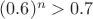 $(0.6)^n>0.7$
