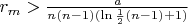 $r_{m}>\frac{a}{n(n-1)(\ln\frac{1}{2}(n-1)+1)}$