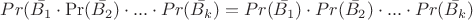 $Pr(\bar{B_1} \cdot \Pr(\bar{B_2})\cdot...\cdot  Pr(\bar{B_k})=Pr(\bar{B_1}) \cdot Pr(\bar{B_2}) \cdot...\cdot Pr(\bar{B_k})$