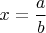 $x = \dfrac{a}{b}$