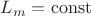$L_m = \operatorname{const} $