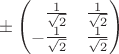 $\pm\begin{pmatrix}\hphantom{-}\frac{1}{\sqrt{2}}&\frac{1}{\sqrt{2}}\\-\frac{1}{\sqrt{2}}&\frac{1}{\sqrt{2}}\end{pmatrix}$