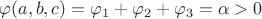 $\varphi(a,b,c)=\varphi_1+\varphi_2+\varphi_3=\alpha>0$