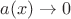 $a(x)\to 0$