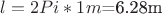 $l=2Pi*1m$=6.28m