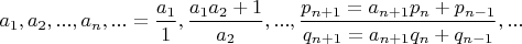 $a_1,a_2,...,a_n,...=\dfrac{a_1}{1},\dfrac{a_1a_2+1}{a_2},...,\dfrac{p_{n+1}=a_{n+1}p_n+p_{n-1}}{q_{n+1}=a_{n+1}q_n+q_{n-1}},...$