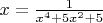 $x = \frac {1} {x^4+5x^2+5}$