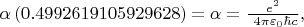 $\alpha\left(0.4992619105929628\right)=\alpha=\frac{e^2}{\ 4 \pi \varepsilon_0 \hbar c},$