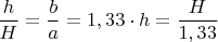 $\dfrac{h}{H}=\dfrac{b}{a}={1,33}\cdot{h}=\dfrac{H}{1,33}$