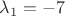 $\lambda_1=-7$