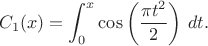 $$C_1(x)=\int_{0}^{x}\cos\left(\dfrac{\pi t^2}{2}\right)\,dt.$$