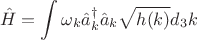 $$
\hat H = \int \omega_k \hat a^{\dag}_k \hat a_k \sqrt{h(k)} d_3 k
$$ $$
\hat H = \int \omega_k \hat a^{\dag}_k \hat a_k \sqrt{h(k)} d_3 k
$$