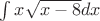 $\int x\sqrt{x-8} dx$